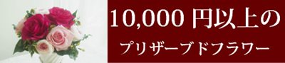10000円以上のプリザーブドフラワーギフト通販